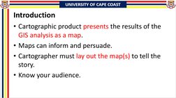 Introduction
• Cartographic product presents the results of the 
GIS analysis as a map.
• Maps can inform and persuade.
• Car