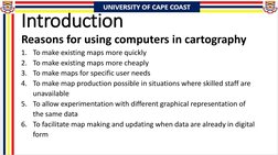 Introduction
Reasons for using computers in cartography
1. To make existing maps more quickly
2. To make existing maps more c