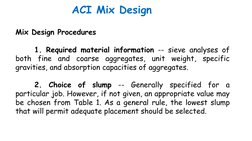 ACI Mix Design
Mix Design Procedures
1. Required material information -- sieve analyses of
both
fine
and
coarse
aggregates,
u