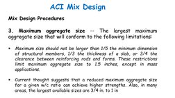 ACI Mix Design
Mix Design Procedures
3.
Maximum
aggregate
size
--
The
largest
maximum
aggregate size that will conform to the