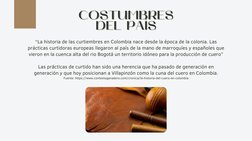 COSTUMBRES
COSTUMBRES
DEL PAÍS
DEL PAÍS
“La historia de las curtiembres en Colombia nace desde la época de la colonia. Las
pr