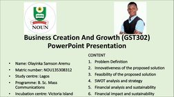 Business Creation And Growth (GST302)
PowerPoint Presentation
•
Name: Olayinka Samson Aremu
•
Matric number: NOU135308312
•
S