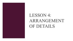 LESSON 4: 
ARRANGEMENT 
OF DETAILS
