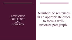 ACTIVITY:
COHERENCE 
AND 
COHESION
Number the sentences 
in an appropriate order 
to form a well-
structure paragraph. 
