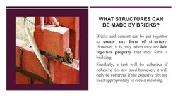WHAT STRUCTURES CAN 
BE MADE BY BRICKS?
Bricks and cement can be put together 
to create any form of structure. 
However, it