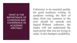 WHAT IS THE 
IMPORTANCE OF 
COHESION AND 
COHERENCE IN 
ACADEMIC 
WRITING?
Coherence is an essential quality 
for good academ