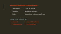 Una iluminación inadecuada puede causar :
 * Fatiga ocular.          * Dolor de cabeza 
 * Cansancio.              * Accident