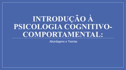INTRODUÇÃO À 
PSICOLOGIA COGNITIVO-
COMPORTAMENTAL:
 Abordagens e Teorias
