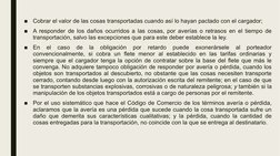 ■
Cobrar el valor de las cosas transportadas cuando así lo hayan pactado con el cargador;
■
A responder de los daños ocurrido