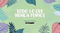 TODO LO QUE
NUNCA FUIMOS
-Deja que ocurra-
María Labra Tajuelo
