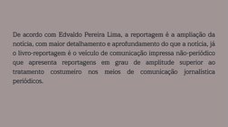 De acordo com Edvaldo Pereira Lima, a reportagem é a ampliação da
notícia, com maior detalhamento e aprofundamento do que a n