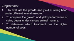 Objectives:
1.
To evaluate the growth and yield of string bean 
under different animal manure.
2. To compare the growth and y