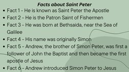 Fact 1 - He is known as Saint Peter the Apostle
Fact 2 - He is the Patron Saint of Fishermen
Fact 3 - He was born at Bethsaid