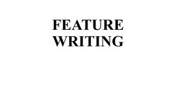 FEATURE 
WRITING
