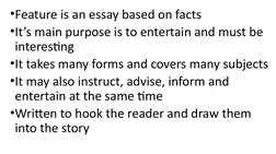 •Feature is an essay based on facts
•It’s main purpose is to entertain and must be 
interesting
•It takes many forms and cove