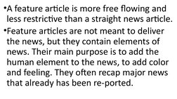 •A feature article is more free flowing and 
less restrictive than a straight news article.
•Feature articles are not meant t