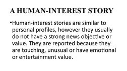 A HUMAN-INTEREST STORY
•Human-interest stories are similar to 
personal profiles, however they usually 
do not have a strong