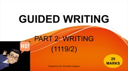 GUIDED WRITING
PART 2: WRITING
(1119/2)
20
MARKS
1
Prepared by: Mr. S.Punithan Singaroo
