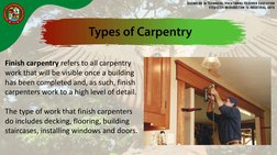 Finish carpentry refers to all carpentry 
work that will be visible once a building 
has been completed and, as such, finish