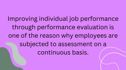 Improving individual job performance
through performance evaluation is
one of the reason why employees are
subjected to asses