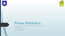 Prensa Hidráulica.
Integrantes: Juan Alvarado, Cristóbal Salinas, Franco Cerda, Gabriel Zamora y Cristian Acevedo
Profesor: D