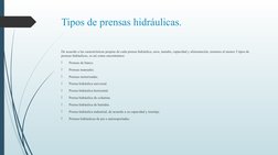 Tipos de prensas hidráulicas.
De acuerdo a las características propias de cada prensa hidráulica, usos, tamaño, capacidad y a