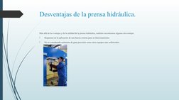 Desventajas de la prensa hidráulica.
Más allá de las ventajas y de la utilidad de la prensa hidráulica, también encontramos a