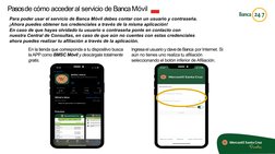 Pasos de cómo acceder al servicio de BancaMóvil
Para poder usar el servicio de Banca Móvil debes contar con un usuario y cont
