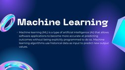 Machine Learning
Machine learning (ML) is a type of artificial intelligence (AI) that allows
software applications to become