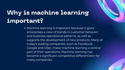 Why is machine learning
important?
Machine learning is important because it gives
enterprises a view of trends in customer be
