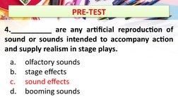PRE-TEST
4.__________ are any artificial reproduction of 
sound or sounds intended to accompany action 
and supply realism in