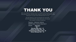 THANK YOU
WE, AS A GROUP, WOULD LIKE TO THANK OUR PHYSICS AND ART 
TEACHER JIO KUKU MA’AM AND SANGITA MA’AM FOR BEING KIND 
E