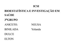 ICSI
BIOESTATÍSTICA E INVESTIGAÇÃO EM 
SAÚDE
3 GRUPO
⁰
ANICETO.                   NEUSA
BINILADA                  Yolanda 
DU
