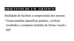 finalidade de facilitar a compreensão dos mesmo.
• Visam também identificar padrões, verificar 
resultados e comparar medidas