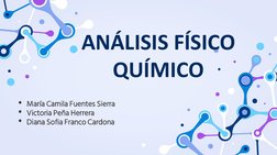 ANÁLISIS FÍSICO 
QUÍMICO
• María Camila Fuentes Sierra
• Victoria Peña Herrera
• Diana Sofia Franco Cardona
