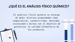 El análisis físico químico se encarga 
de medir diversas propiedades como 
temperaturas, conductividad, densidad, 
viscosidad