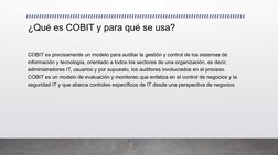 ¿Qué es COBIT y para qué se usa? 
COBIT es precisamente un modelo para auditar la gestión y control de los sistemas de 
infor