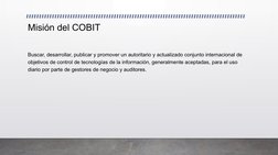 Misión del COBIT 
Buscar, desarrollar, publicar y promover un autoritario y actualizado conjunto internacional de 
objetivos