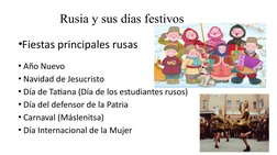 Rusia y sus días festivos
•Fiestas principales rusas
• Año Nuevo
• Navidad de Jesucristo
• Día de Tatiana (Día de los estudia