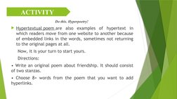 ACTIVITY
Do this. Hyperpoetry! 
Hypertextual poem a (https://en.wikipedia.org/wiki/Digital_poetry#:~:text=Hypertext%20poetry