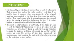 Intertextuality or intertext is one method of text development 
that enables the author to make another text based on 
anoth