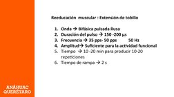 Reeducación  muscular : Extensión de tobillo 
1. Onda  Bifásica pulsada Rusa 
2. Duración del pulso  150 -200 µs 
3. Frecue