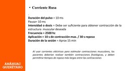 • Corriente Rusa 
.
Duración del pulso = 10 ms
Pausa= 10 ms
Intensidad o dosis = Debe ser suficiente para obtener contracción