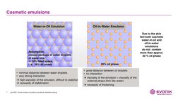 7
Cosmetic emulsions
July 2020 | Evonik emulsion emusifiers & emollients_distributor training
Due to the skin
feel both cosme