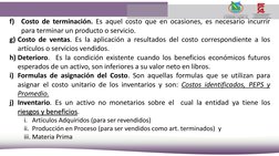 f)
Costo de terminación. Es aquel costo que en ocasiones, es necesario incurrir
para terminar un producto o servicio.
g) Cost