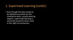 1. Supervised Learning (contd.)
• Even though the data needs to 
be labeled accurately for this 
method to work, usually done