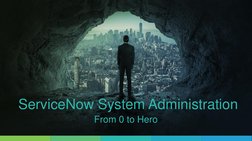 ServiceNow System Administration
From 0 to Hero
