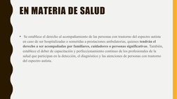 EN MATERIA DE SALUD
•  Se establece el derecho al acompañamiento de las personas con trastorno del espectro autista 
en caso