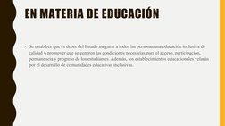 EN MATERIA DE EDUCACIÓN
• Se establece que es deber del Estado asegurar a todos las personas una educación inclusiva de 
cali