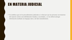 EN MATERIA JUDICIAL
• Se establece que en los procedimientos judiciales se velará por que las personas con trastorno 
del esp